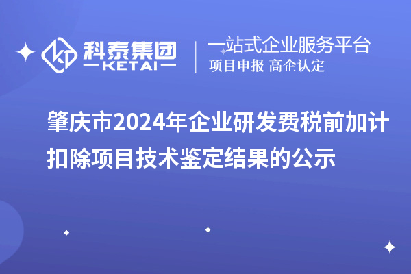 肇庆市2024年企业研发费税前加计扣除项目技术鉴定结果的公示