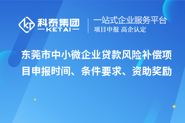 东莞市中小微企业贷款风险补偿项目申报时间、条件要求、资助奖励