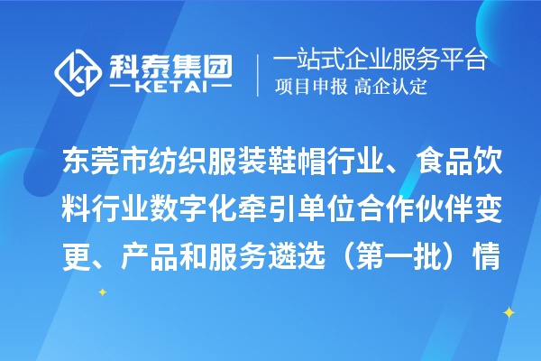 东莞市纺织服装鞋帽行业、食品饮料行业数字化牵引单位合作伙伴变更、产品和服务遴选（第一批）情况公示