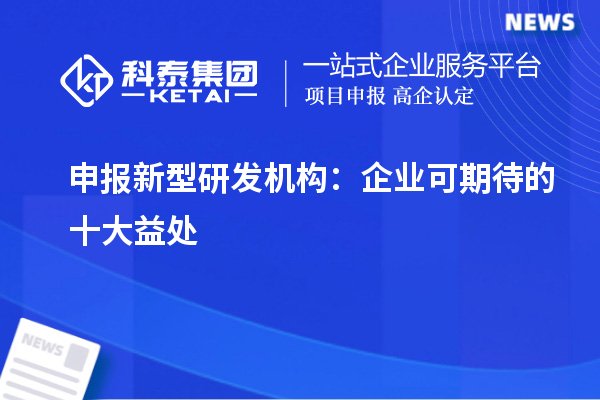 申报新型研发机构：企业可期待的十大益处