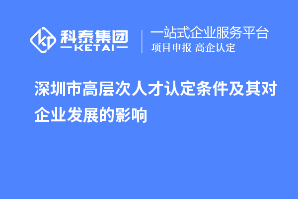 深圳市高层次人才认定条件及其对企业发展的影响