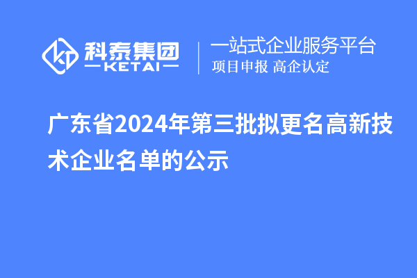 广东省2024年第三批拟更名高新技术企业名单的公示