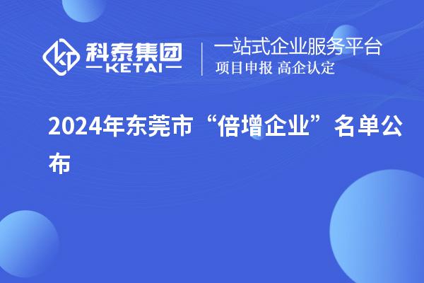 2024年东莞市“倍增企业”名单公布