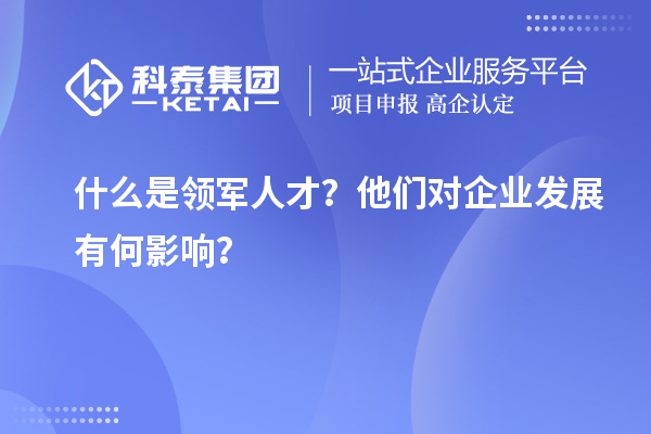 什么是领军人才？他们对企业发展有何影响？