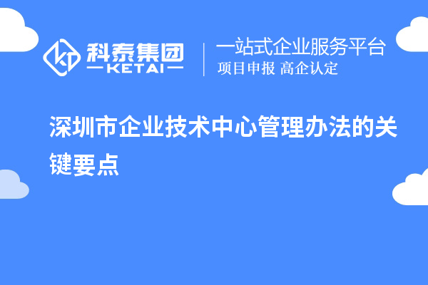 深圳市企业技术中心管理办法的关键要点