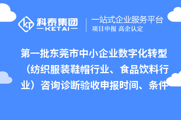 第一批东莞市中小企业数字化转型（纺织服装鞋帽行业、食品饮料行业）咨询诊断验收申报时间、条件要求、扶持奖励