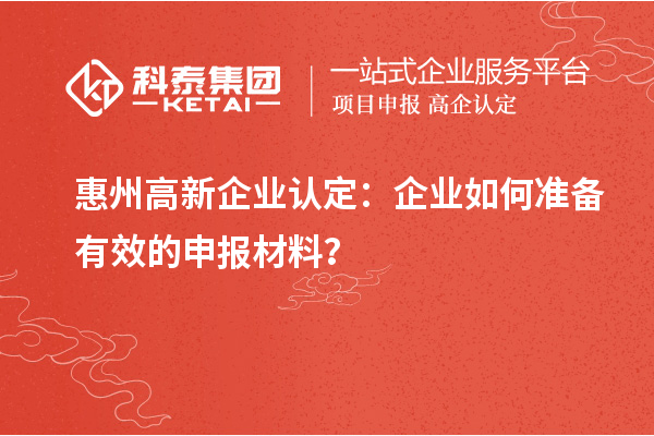 惠州高新企业认定：企业如何准备有效的申报材料？