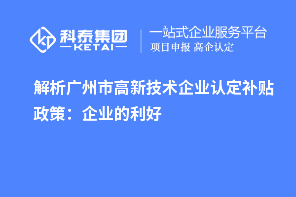 解析广州市
补贴政策：企业的利好