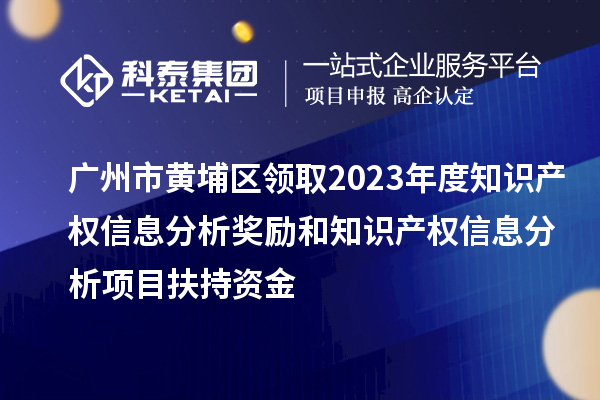 广州市黄埔区领取2023年度知识产权信息分析奖励和知识产权信息分析项目扶持资金