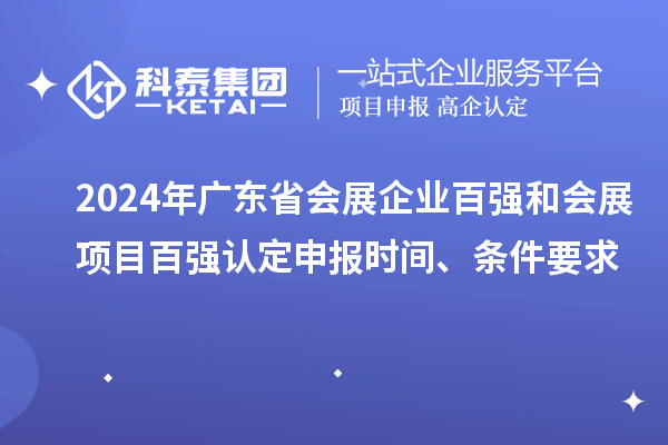 2024年广东省会展企业百强和会展项目百强认定申报时间、条件要求