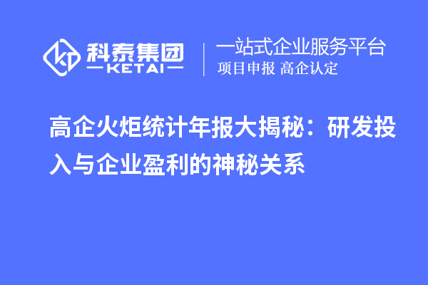 高企火炬统计年报大揭秘：研发投入与企业盈利的神秘关系