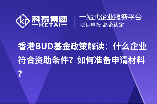 香港BUD基金政策解读：什么企业符合资助条件？如何准备申请材料？