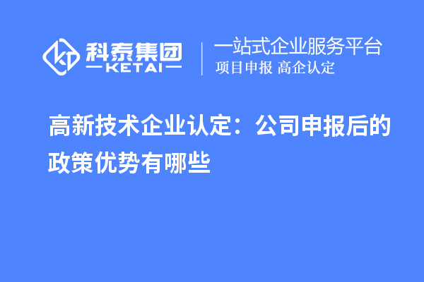 
：公司申报后的政策优势有哪些