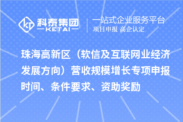 珠海高新区（软信及互联网业经济发展方向）营收规模增长专项申报时间、条件要求、资助奖励