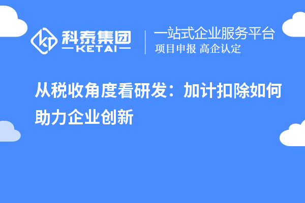 从税收角度看研发：加计扣除如何助力企业创新