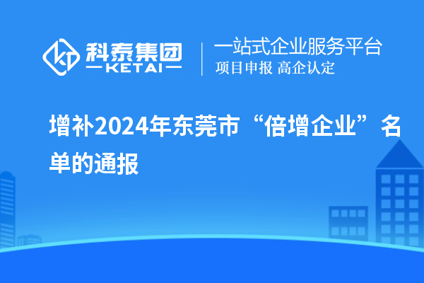 增补2024年东莞市“倍增企业”名单的通报