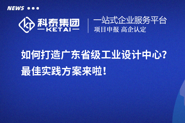 如何打造广东省级工业设计中心？最佳实践方案来啦！