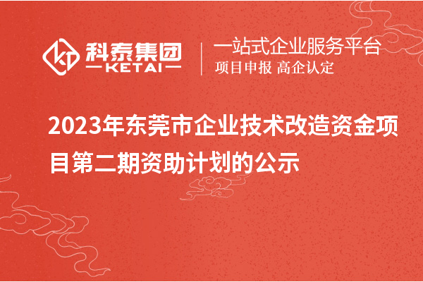 2023年东莞市企业技术改造资金项目第二期资助计划的公示