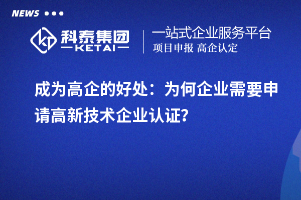 成为高企的好处：为何企业需要申请高新技术企业认证？