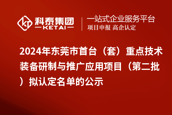 2024年东莞市首台（套）重点技术装备研制与推广应用项目（第二批）拟认定名单的公示