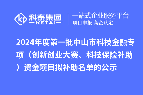 2024年度第一批中山市科技金融专项（创新创业大赛、科技保险补助）资金项目拟补助名单的公示