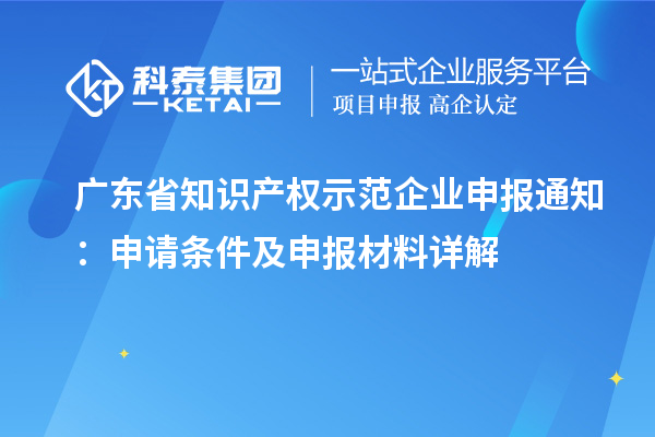 广东省知识产权示范企业申报通知：申请条件及申报材料详解