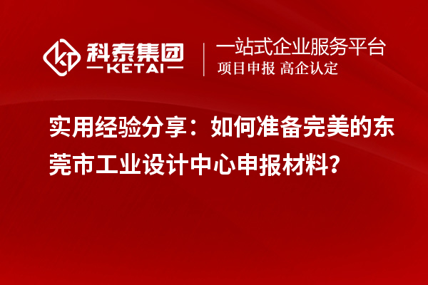 实用经验分享：如何准备完美的东莞市工业设计中心申报材料？