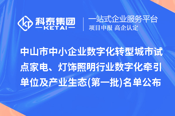 中山市中小企业数字化转型城市试点家电、灯饰照明行业数字化牵引单位及产业生态(第一批)名单公布