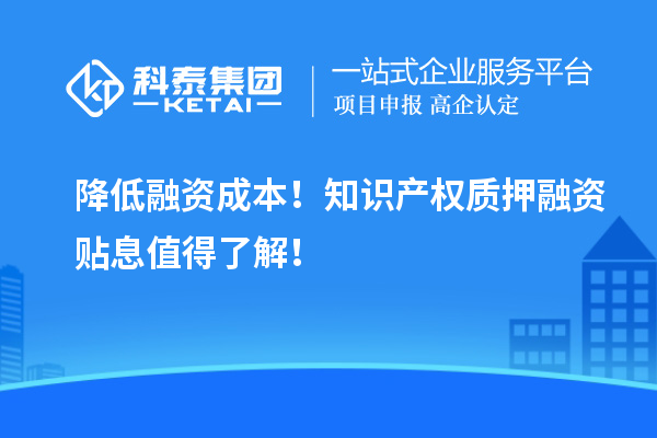 降低融资成本！知识产权质押融资贴息值得了解！