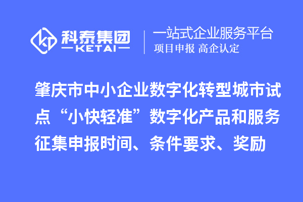 肇庆市省级中小企业数字化转型城市试点“小快轻准”数字化产品和服务征集申报时间、条件要求、扶持奖励