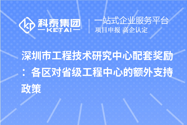 深圳市工程技术研究中心配套奖励：各区对省级工程中心的额外支持政策