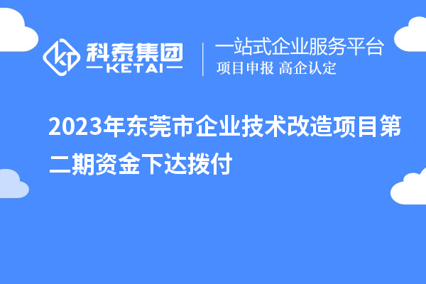 2023年东莞市企业技术改造项目第二期资金下达拨付