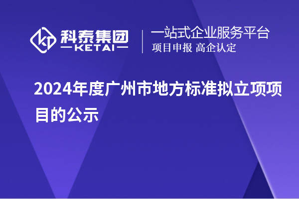 2024年度广州市地方标准拟立项项目的公示