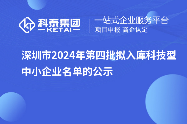 深圳市2024年第四批拟入库科技型中小企业名单的公示