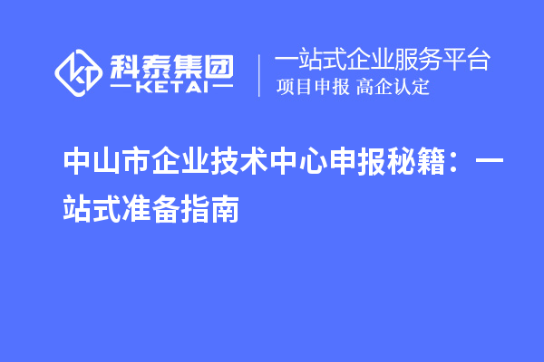 中山市企业技术中心申报秘籍：一站式准备指南