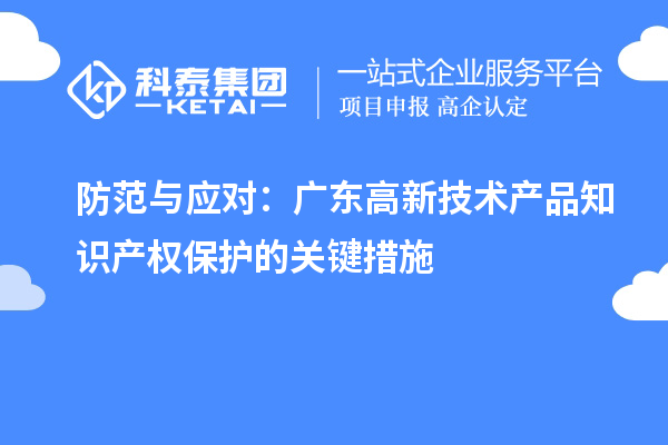 防范与应对：广东高新技术产品知识产权保护的关键措施