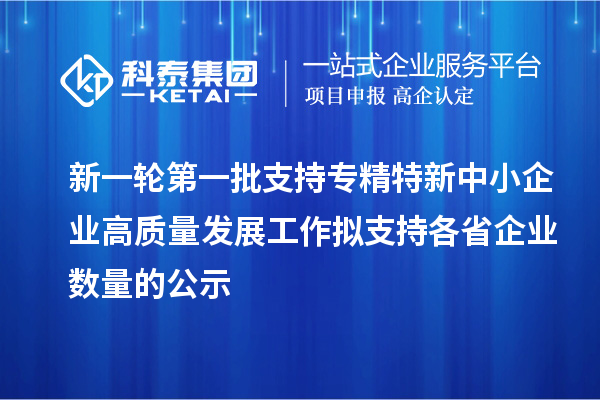 新一轮第一批支持专精特新中小企业高质量发展工作拟支持各省企业数量的公示