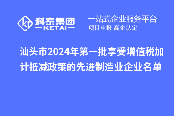 汕头市2024年第一批享受增值税加计抵减政策的先进制造业企业名单