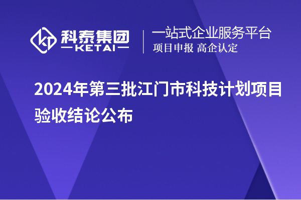 2024年第三批江门市科技计划项目验收结论公布