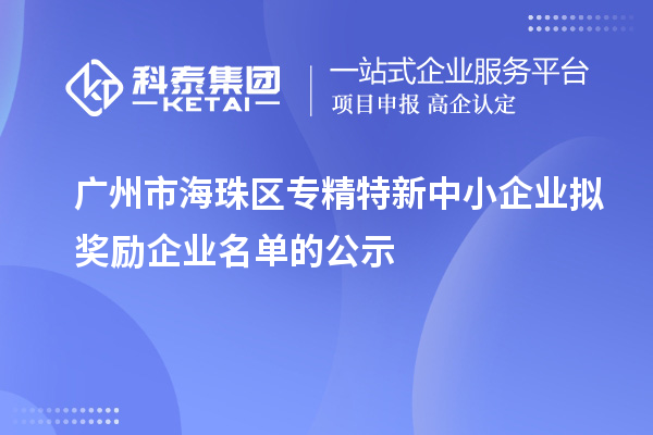 广州市海珠区专精特新中小企业拟奖励企业名单的公示