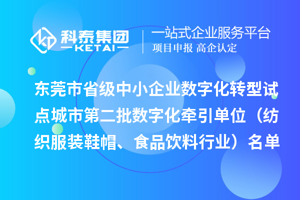 东莞市省级中小企业数字化转型试点城市第二批数字化牵引单位（纺织服装鞋帽、食品饮料行业）名单的公示