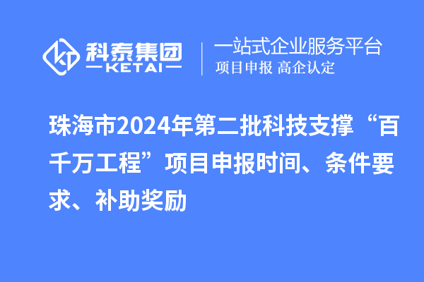 珠海市2024年第二批科技支撑“百千万工程”项目申报时间、条件要求、补助奖励