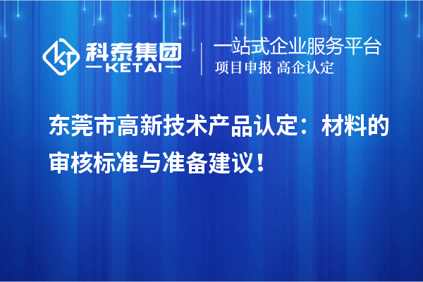 东莞市高新技术产品认定：材料的审核标准与准备建议！