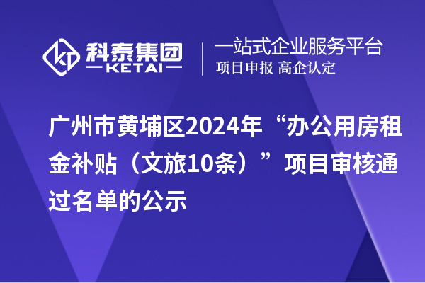 广州市黄埔区2024年“办公用房租金补贴（文旅10条）”项目审核通过名单的公示