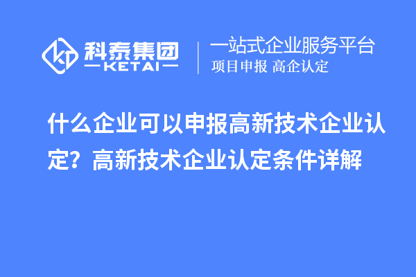 什么企业可以申报
？
条件详解