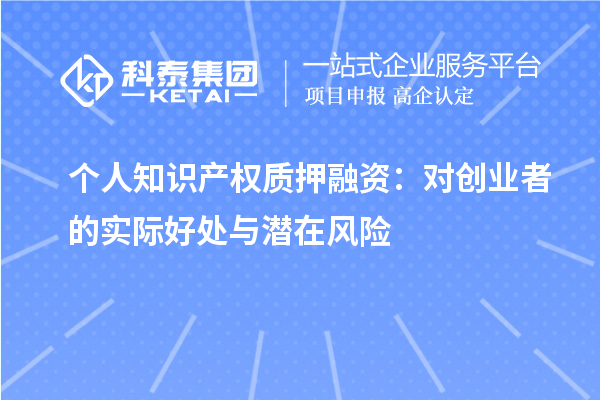 个人知识产权质押融资：对创业者的实际好处与潜在风险