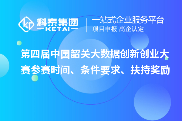 第四届中国韶关大数据创新创业大赛参赛时间、条件要求、扶持奖励