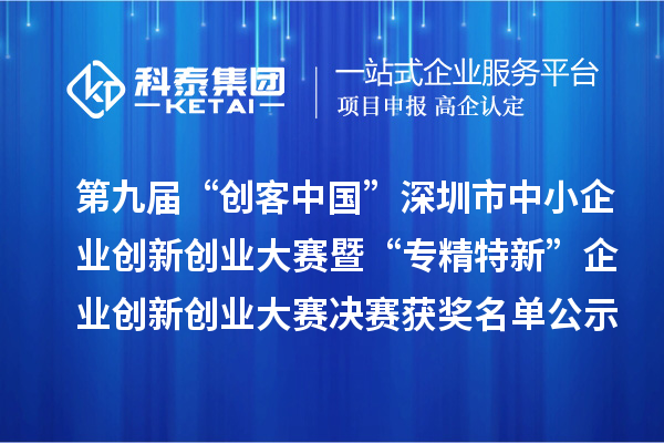 第九届“创客中国”深圳市中小企业创新创业大赛暨“专精特新”企业创新创业大赛决赛获奖名单公示