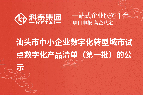 汕头市中小企业数字化转型城市试点数字化产品清单（第一批）的公示