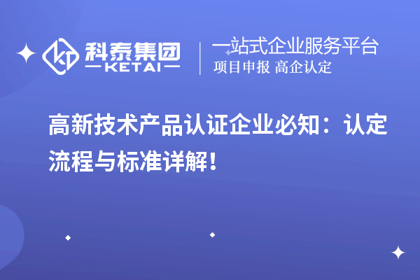 高新技术产品认证企业必知：认定流程与标准详解！